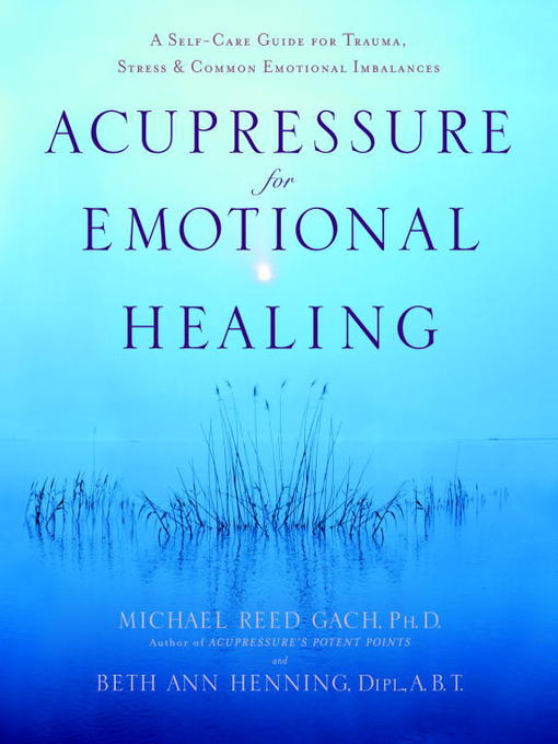 Title details for Acupressure for Emotional Healing by Michael Reed Gach, PhD - Available